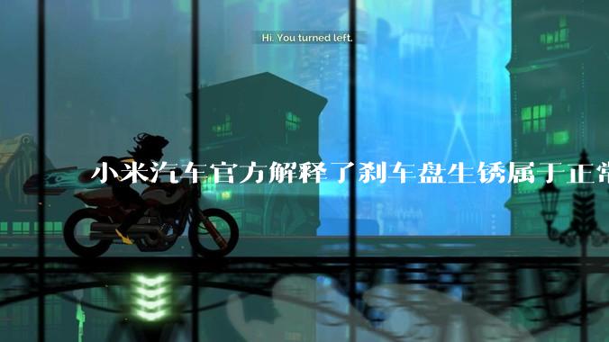 小米汽车官方解释了刹车盘生锈属于正常现象，并提供了两种除锈功能，这些措施是否足够有效？